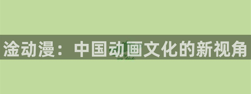 囧次元app下载动漫：淦动漫：中国动画文化的新视角