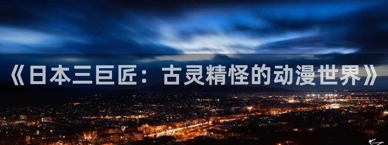 囧次元免费看动漫：《日本三巨匠：古灵精怪的动漫世界》
